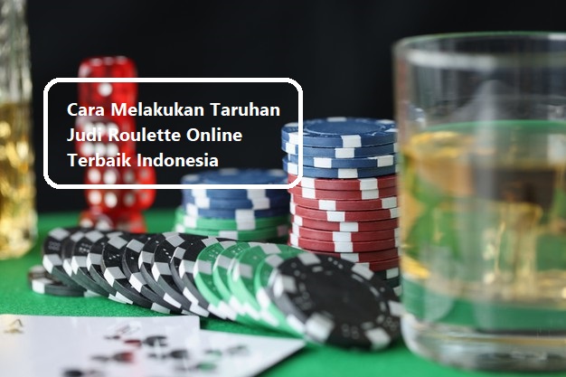Cara Melakukan Taruhan Judi Roulette Online Terbaik Indonesia