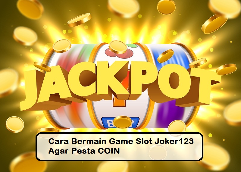 Cara Bermain Game Slot Joker123 Agar Pesta COIN