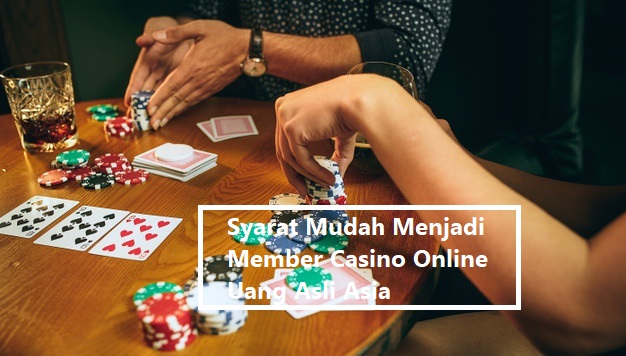 Syarat Mudah Menjadi Member Casino Online Uang Asli Asia